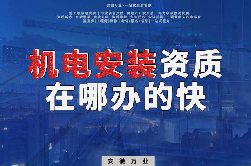 蕪湖機(jī)電安裝資質(zhì)辦理，在哪辦的快，用時(shí)短
