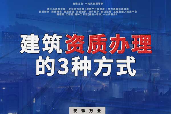 阜陽(yáng)建筑資質(zhì)辦理的3種方式，每一種都可以幫您獲取資質(zhì)