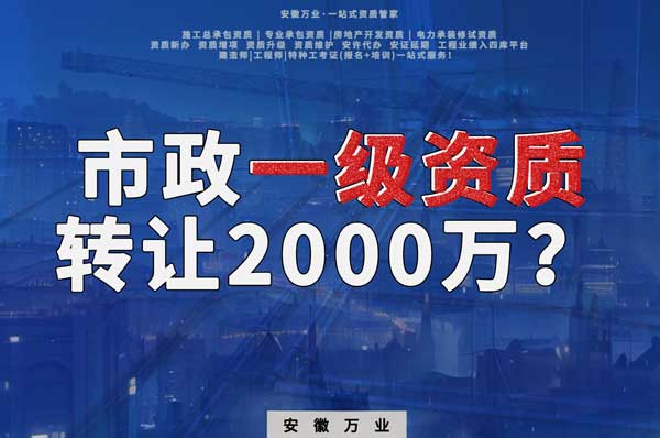 合肥市政一級資質(zhì)轉讓2000萬，為什么這么貴