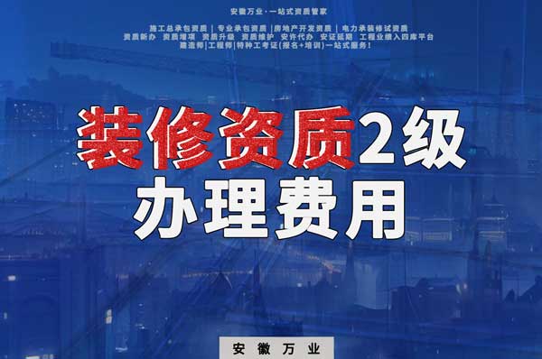 合肥裝修資質2級辦理要多少費用？